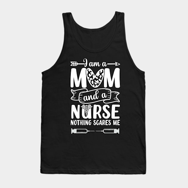 Nurse Lovers I Am A Mom and A Nurse Nothing Scares Me, Mom Nurse, Nurse Life Tank Top by Quote'x
